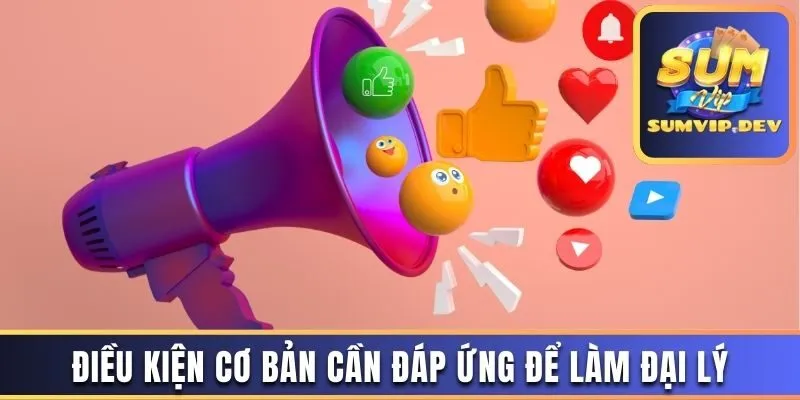 Điều kiện cơ bản cần đáp ứng để làm đại lý