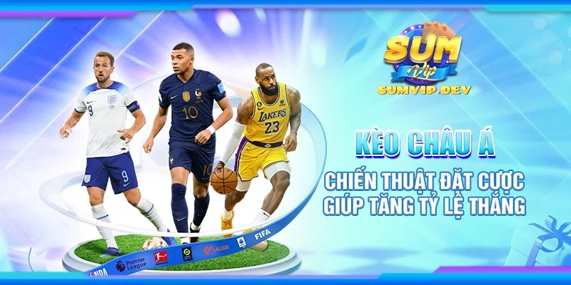 Kèo châu Á - chiến thuật đặt cược giúp tăng tỷ lệ thắng