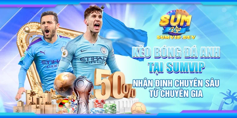 Kèo bóng đá Anh tại Sumvip - Nhận định chuyên sâu từ chuyên gia