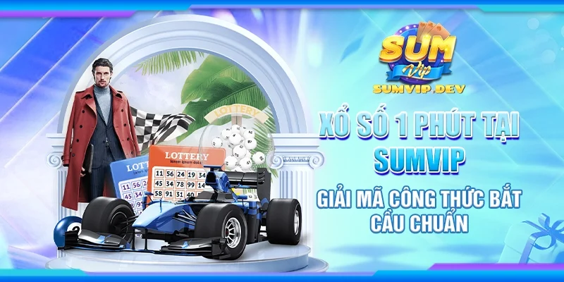 Xổ số 1 Phút tại Sumvip - Giải mã công thức bắt cầu chuẩn