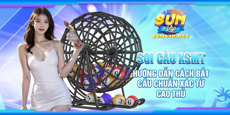 Soi cầu xsmt - Hướng dẫn cách bắt cầu chuẩn xác từ cao thủ