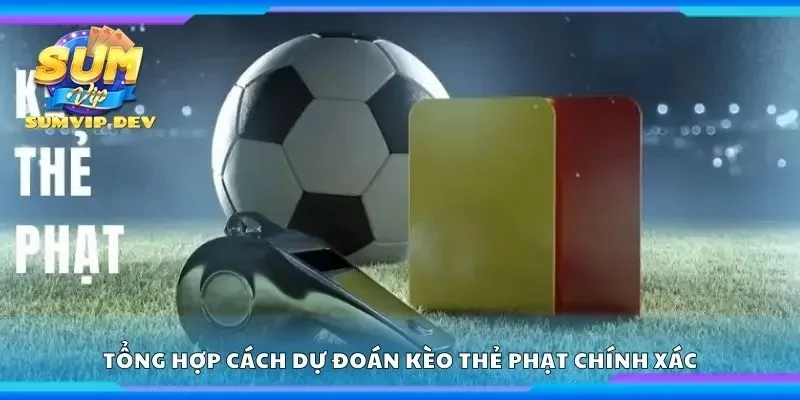 Tổng hợp cách dự đoán kèo thẻ phạt chính xác