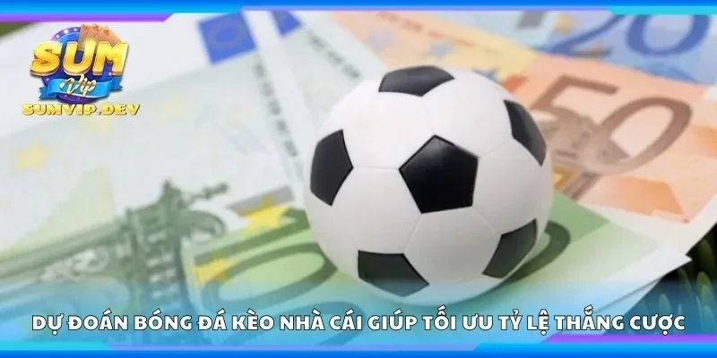 Dự đoán bóng đá kèo nhà cái giúp tối ưu tỷ lệ thắng cược