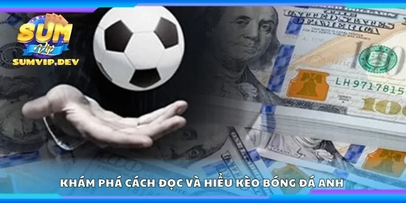 Khám phá cách đọc và hiểu kèo bóng đá Anh 
