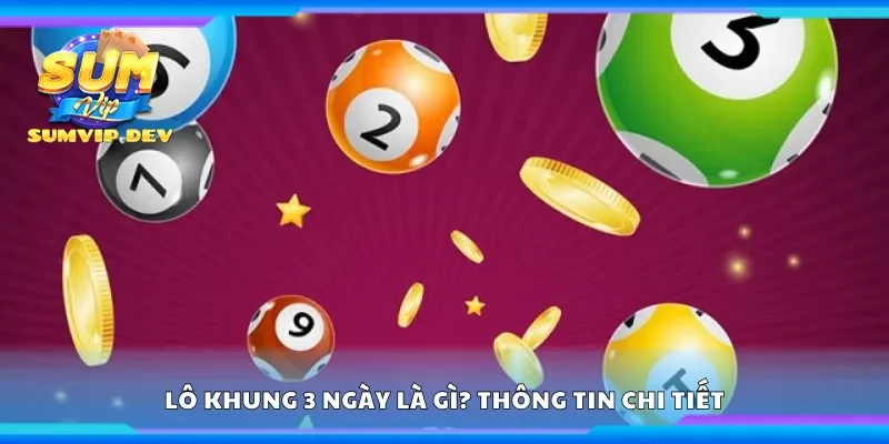 Lô khung 3 ngày là gì? Thông tin chi tiết