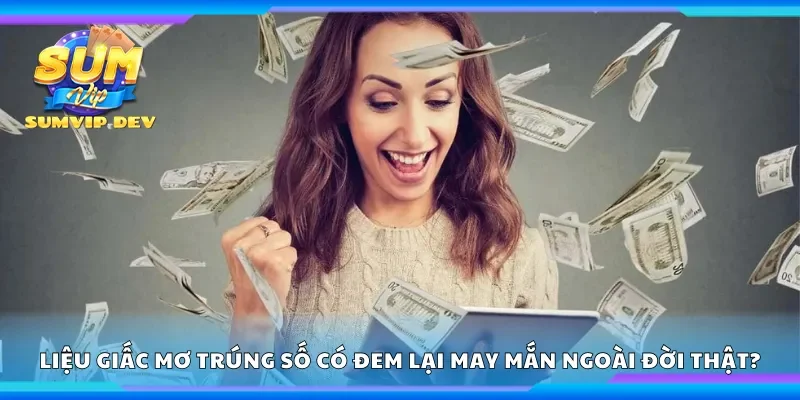 Liệu giấc mơ trúng số có đem lại may mắn ngoài đời thật?