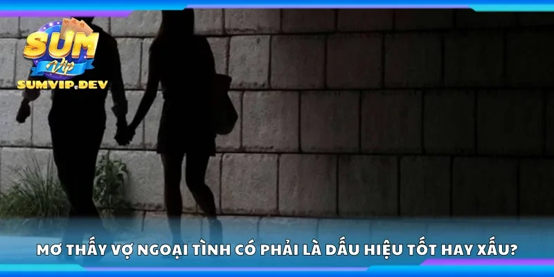 Mơ thấy vợ ngoại tình có phải là dấu hiệu tốt hay xấu?