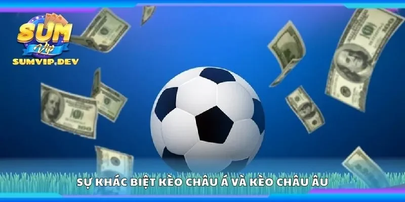 Sự khác biệt kèo châu á và kèo châu âu